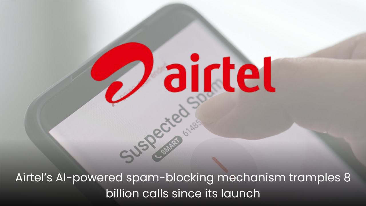 No more spam calls all day, Airtel’s AI-powered spam-blocking mechanism tramples 8 billion calls since its launch