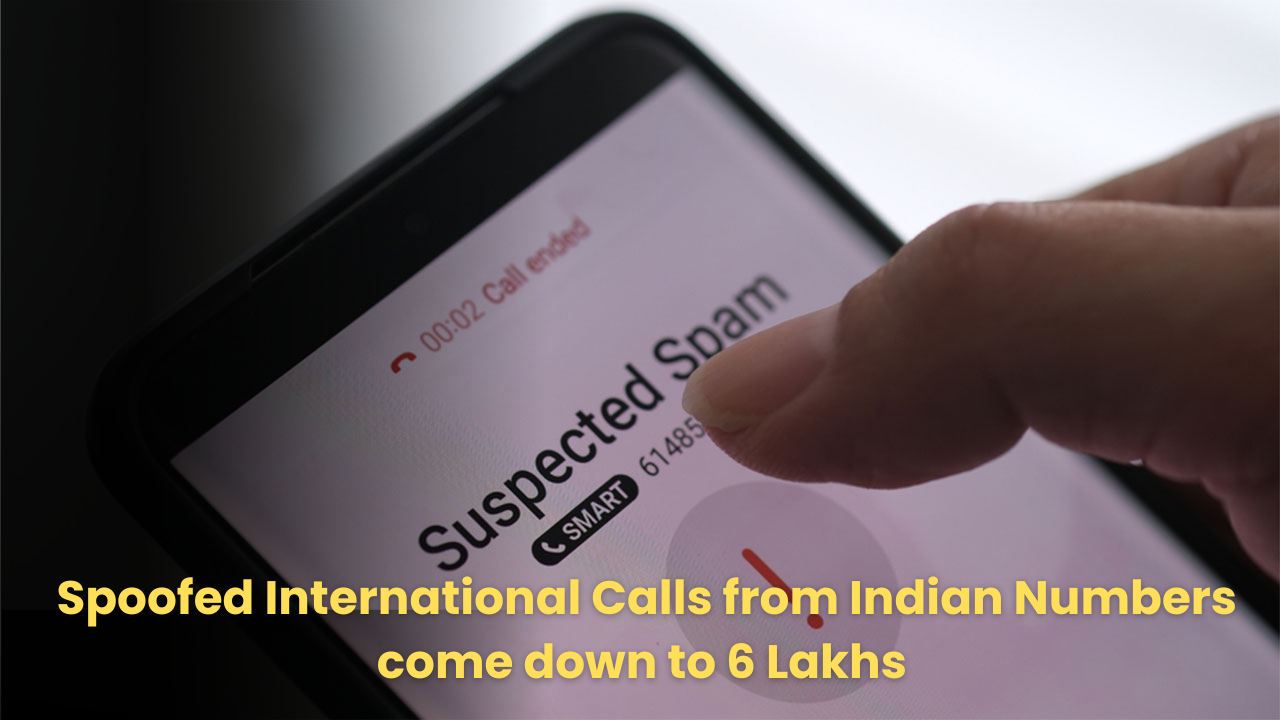 Spoofed International Calls from Indian Numbers come down to 6 Lakhs from a staggering 1.35 Crore in 2 months